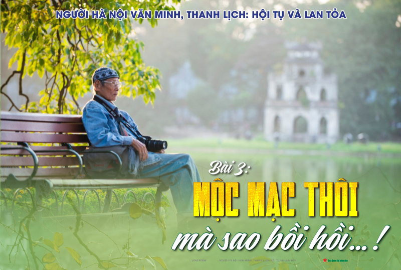 Người Hà Nội văn minh, thanh lịch: Hội tụ và lan tỏa - Bài 3: Mộc mạc thôi mà sao bồi hồi…!