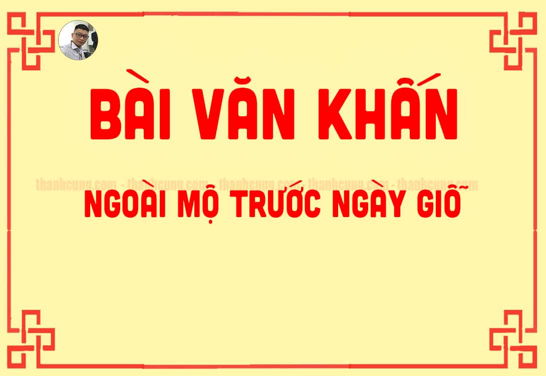 #3 Bài văn khấn ngoài mộ trước ngày giỗ chuẩn nhất hiện nay