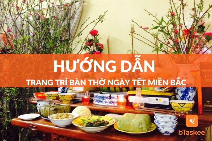 Cách Bày Bàn Thờ Ngày Tết Miền Bắc Trang Trọng, Ý Nghĩa – bTaskee