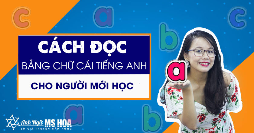 Bảng Chữ Cái Tiếng Anh Phiên Âm, Cách Đọc, Đánh Vần (Easy)