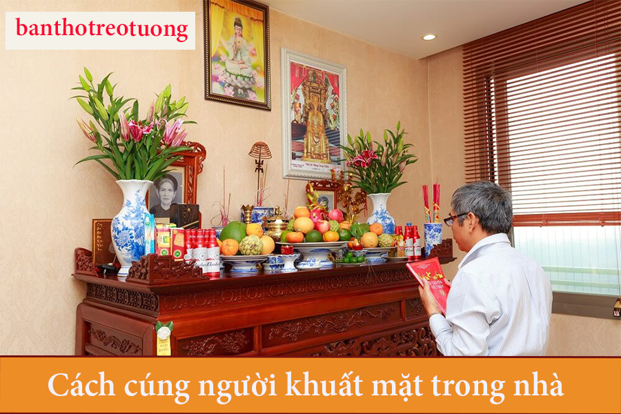 Cách cúng người khuất mặt trong nhà chi tiết nhất