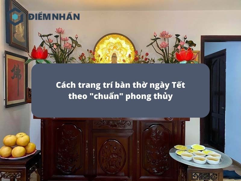 Cách trang trí bàn thờ ngày Tết theo “chuẩn” phong thủy