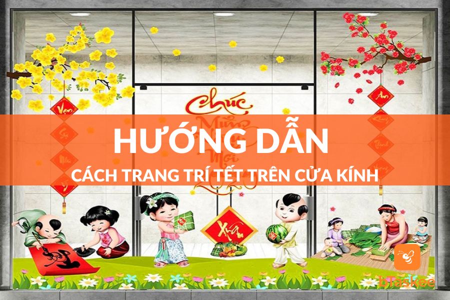 Top 5 Cách Trang Trí Tết Trên Cửa Kính 2023 Độc Đáo – bTaskee