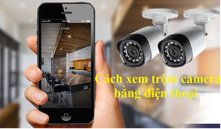 Xem trộm camera nhanh gọn – dễ dàng bằng điện thoại