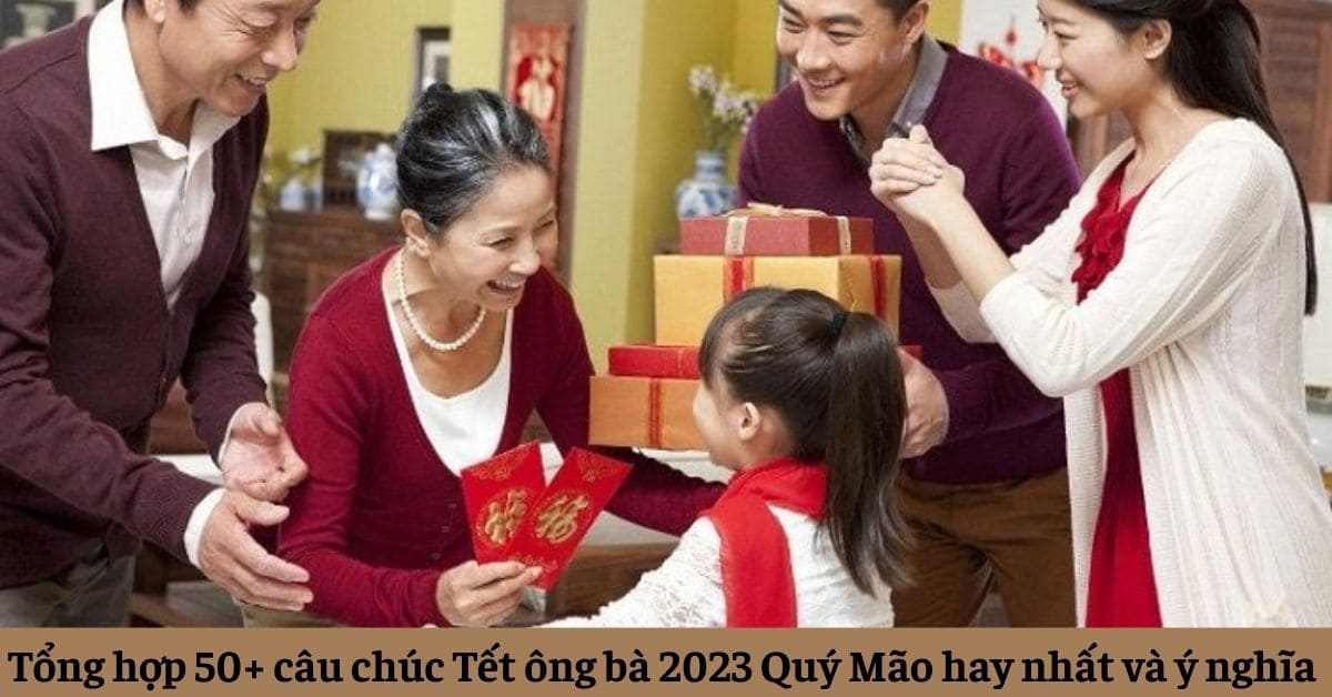 Tổng hợp 50+ câu chúc Tết ông bà 2023 Quý Mão hay nhất và ý nghĩa nhất