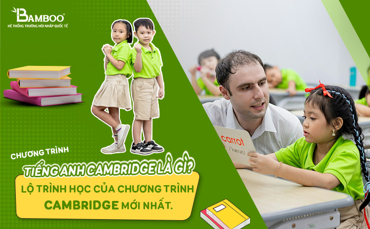 Chương trình tiếng anh Cambridge là gì? Lộ trình học của chương trình Cambridge mới nhất