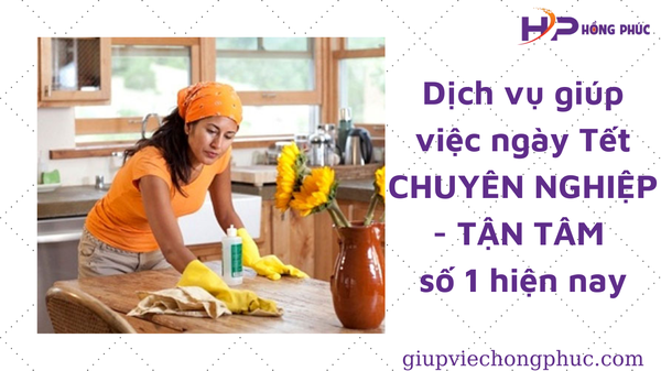 Dịch vụ giúp việc ngày Tết CHUYÊN NGHIỆP - TẬN TÂM số 1 hiện nay