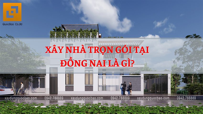 Xây nhà trọn gói tại Đồng Nai mới nhất năm 2023