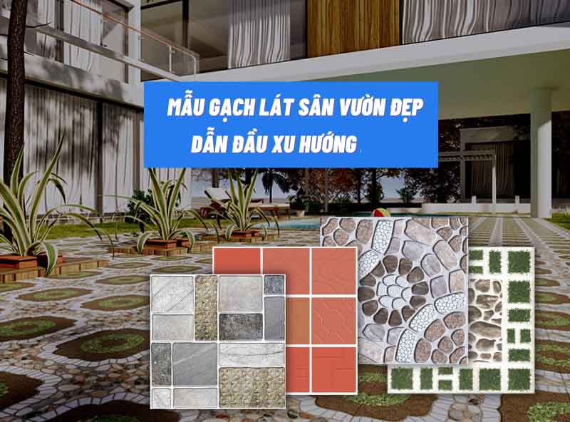 Các mẫu gạch ốp lát sân vườn đẹp nhất dẫn đầu xu hướng 2023