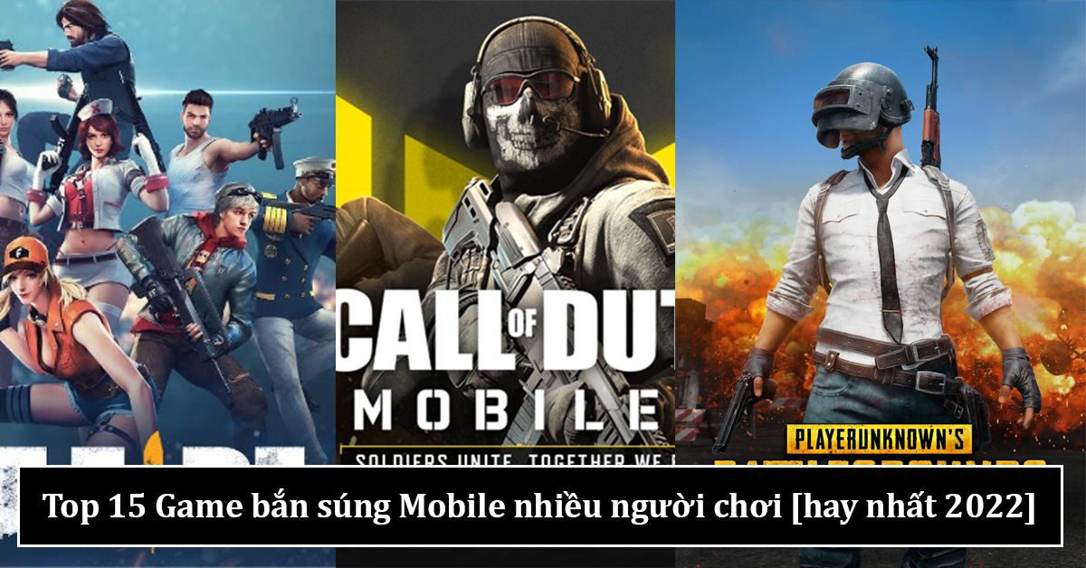 Tổng hợp 15 game bắn súng Mobile chơi cực “phê” đang được ưa chuộng 2022