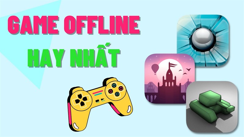 TOP 10 game offline hay nhất hiện nay cho Android và iOS