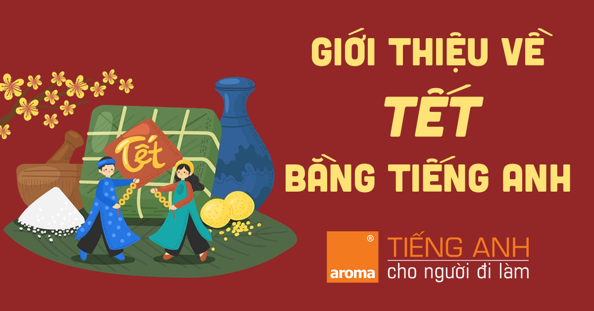 Giới thiệu về Tết bằng tiếng Anh - AROMA Tiếng Anh Cho Người Đi Làm