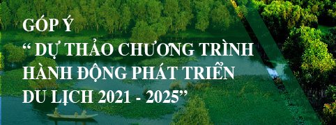 GÓP Ý 'DỰ THẢO CHƯƠNG TRÌNH HÀNH ĐỘNG PHÁT TRIỂN DU LỊCH 2021 – 2025'