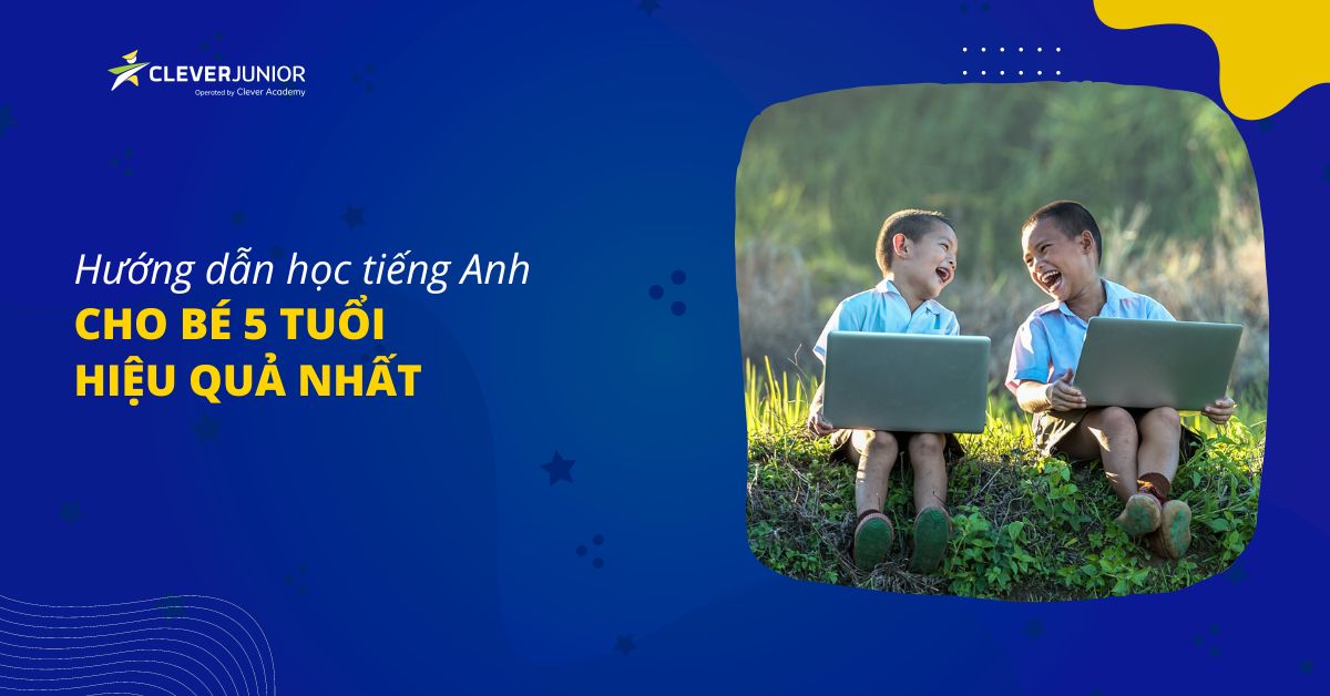 Hướng dẫn cách học tiếng Anh cho bé 5 tuổi hiệu quả nhất - Clever Junior®