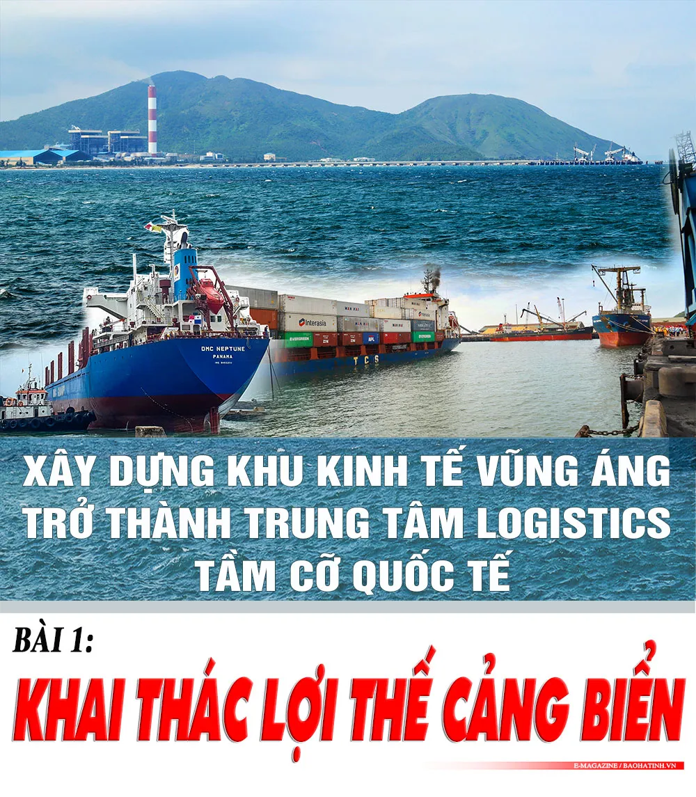 Xây dựng Khu kinh tế Vũng Áng trở thành trung tâm logistics tầm cỡ quốc tế (bài 1): Khai thác lợi thế cảng biển Hà Tĩnh