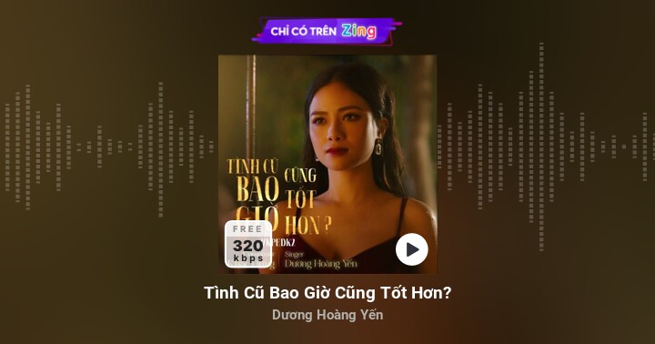 Tình Cũ Bao Giờ Cũng Tốt Hơn? - Dương Hoàng Yến - Zing MP3