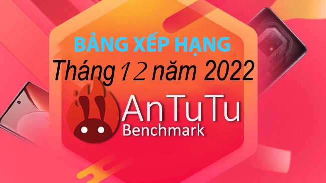 Bảng xếp hạng AnTuTu tháng 12 năm 2022: Bất ngờ vị trí thứ 2