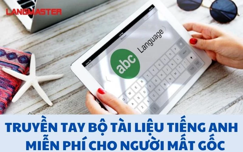 TRUYỀN TAY BỘ TÀI LIỆU TIẾNG ANH MIỄN PHÍ CHO NGƯỜI MẤT GỐC