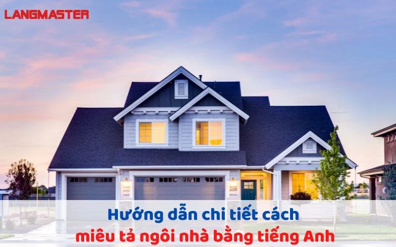 HƯỚNG DẪN CHI TIẾT CÁCH MIÊU TẢ NGÔI NHÀ BẰNG TIẾNG ANH