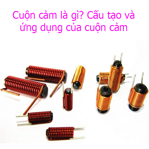 Cuộn cảm là gì? Cấu tạo và ứng dụng của cuộn cảm