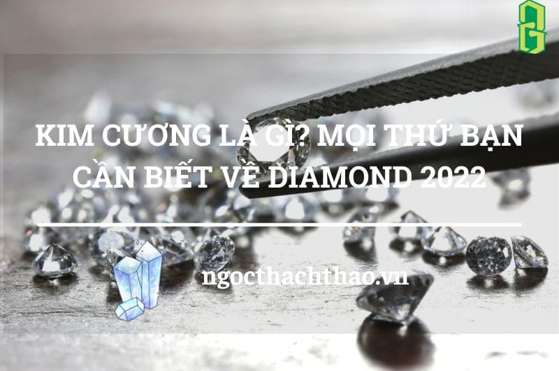 Kim cương là gì? Mọi thứ bạn cần biết về diamond 2022