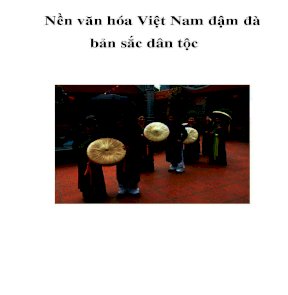 Nền văn hóa Việt Nam đậm đà bản sắc dân tộc . ppt