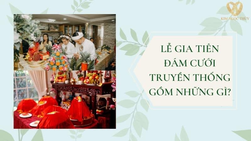 LỄ GIA TIÊN ĐÁM CƯỚI TRUYỀN THỐNG GỒM NHỮNG GÌ?