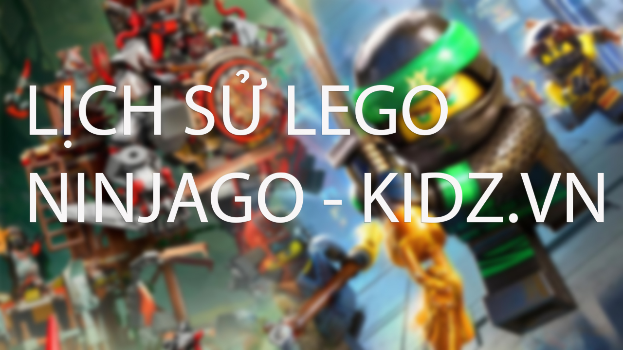 LEGO Ninjago là gì? Lịch sử phát triển của LEGO Ninjago - Đồ Chơi Trẻ Em Nhập Khẩu Cao Cấp