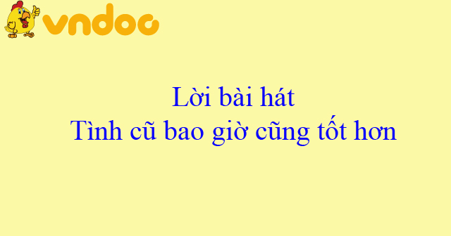 Lời bài hát Tình cũ bao giờ cũng tốt hơn - Tìm đáp án