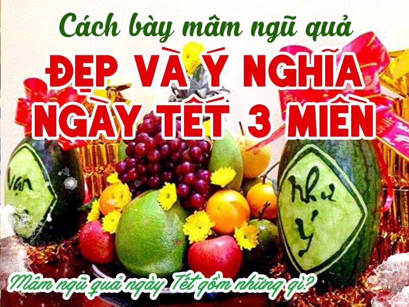 Mâm ngũ quả ngày Tết gồm những gì? Cách bày mâm ngũ quả đẹp và ý nghĩa ngày Tết 3 miền - Nước Mắm Tĩn