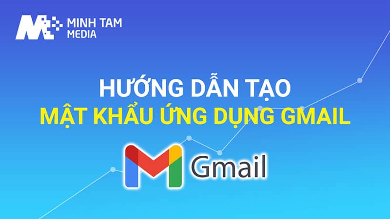 Hướng dẫn tạo Mật Khẩu Ứng Dụng Gmail qua 4 bước đơn giản - Minh Tâm Media