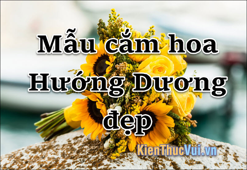 Mẫu cắm hoa Hướng Dương đẹp nhất