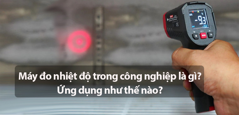 Máy đo nhiệt độ trong công nghiệp là gì? Ứng dụng như thế nào?