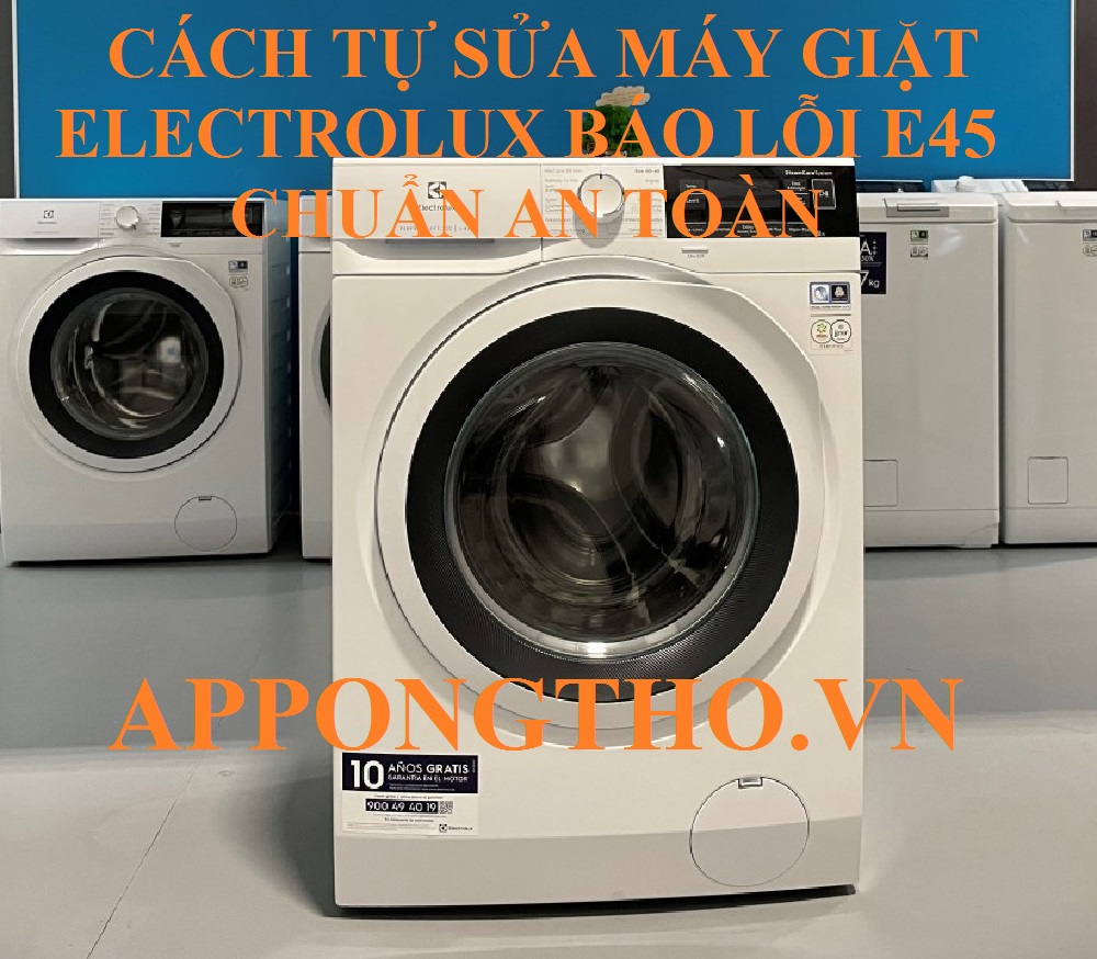 Lỗi E-45 Máy Giặt Electrolux Sự Cố Nghiêm Trọng!