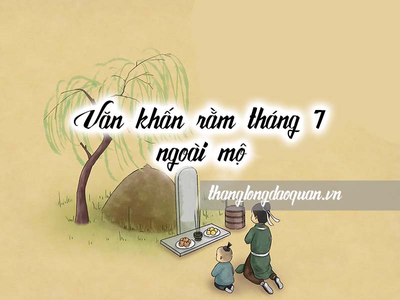 Văn khấn rằm tháng 7 ngoài mộ chi tiết và chính xác nhất