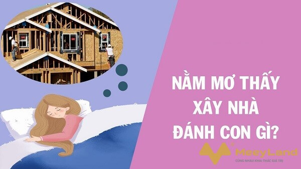 Những con số may mắn khi mơ thấy xây nhà 