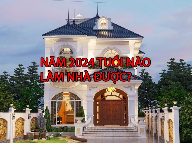 Nam 2024 Tuoi Nao Lam Nha Duoc