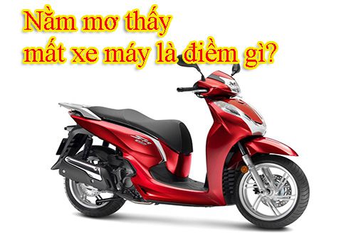 Nằm mơ thấy mất xe máy đánh con gì để trúng lớn?