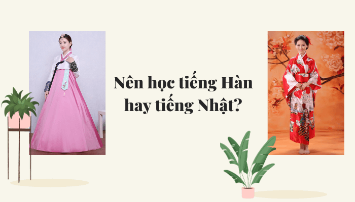 Nên học tiếng Hàn hay tiếng Nhật? Học tiếng nào dễ xin việc?