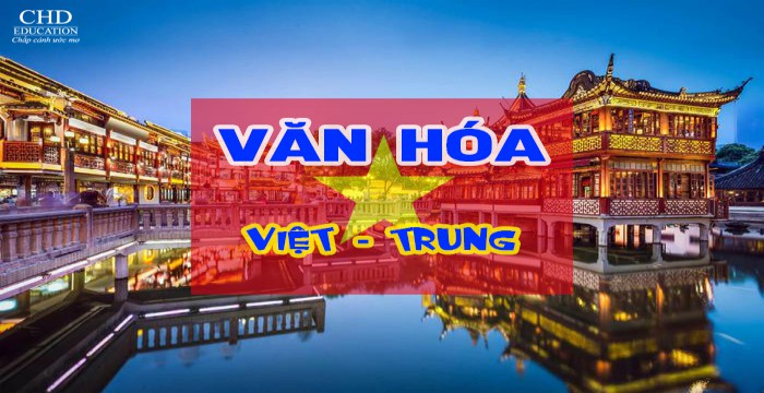 NÉT TƯƠNG ĐỒNG VĂN HÓA VIỆT – TRUNG - Cẩm Nang Du Học