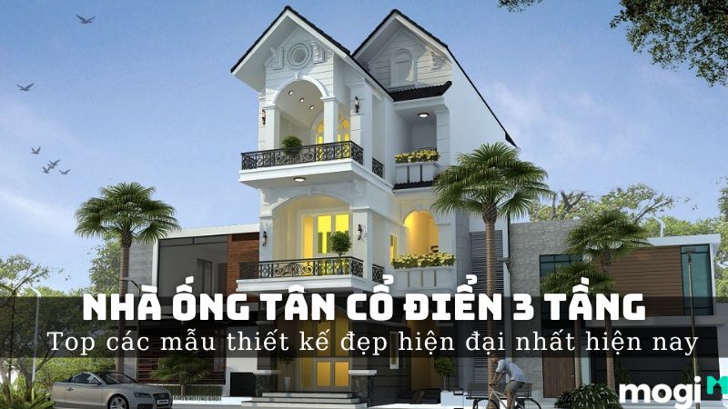 Tổng hợp các mẫu nhà ống tân cổ điển 3 tầng đẹp nhất | Mogi.vn