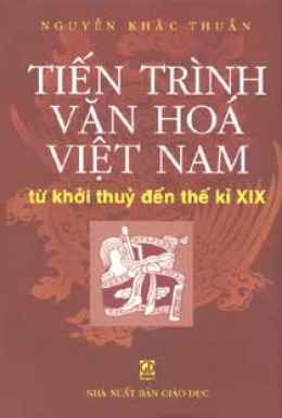 Tiến Trình Văn Hoá Việt Nam Từ Khởi Thuỷ Đến Thế Kỷ XIX - Sách của Nguyễn Khắc Thuần - GIẢM 20%