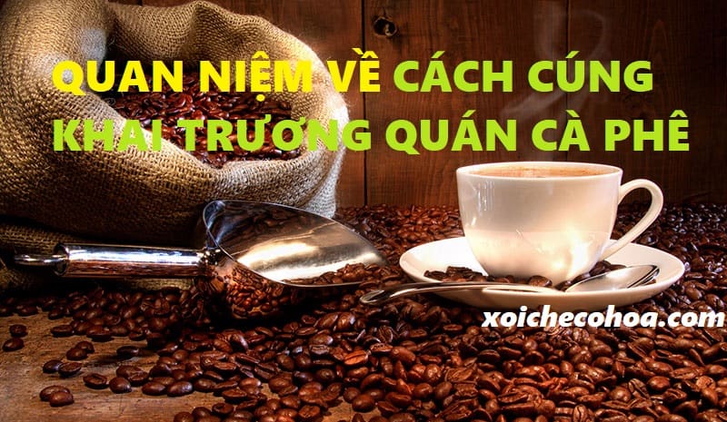 Quan Niệm Về Cách Cúng Khai Trương Quán Cà Phê Hiện Nay