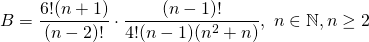 \[B=\frac{6!(n+1)}{(n-2)!}\cdot \frac{(n-1)!}{4!(n-1)(n^2+n)},\ n\in \mathbb{N},n\ge 2\]