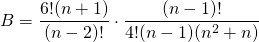 \[B=\frac{6!(n+1)}{(n-2)!}\cdot \frac{(n-1)!}{4!(n-1)(n^2+n)}\]