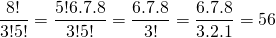 \[\frac{8!}{3!5!}=\frac{5!6.7.8}{3!5!}=\frac{6.7.8}{3!}=\frac{6.7.8}{3.2.1}=56\]