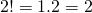 2!=1.2=2