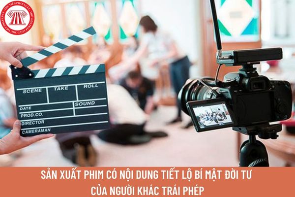 sản xuất phim có nội dung tiết lộ bí mật đời tư của người khác trái phép