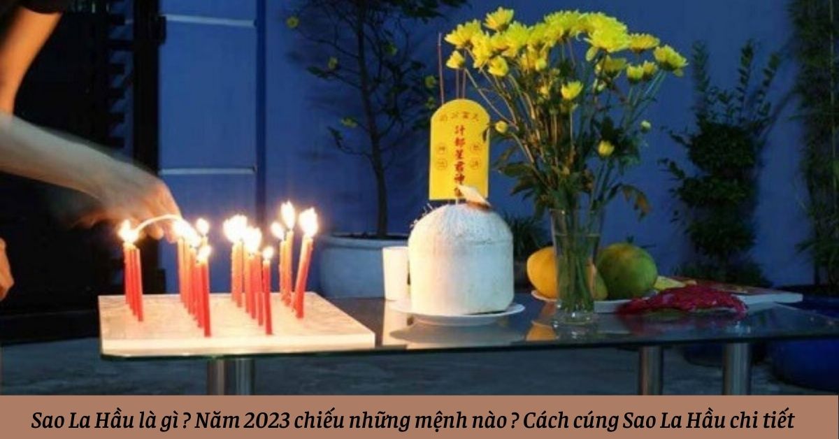 Sao La Hầu là gì, năm 2023 chiếu những mệnh nào? Cách cúng Sao La Hầu chi tiết nhất