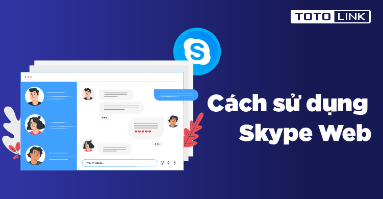 Skype web là gì? Cách sử dụng Skype trên trình duyệt - TOTOLINK Việt Nam
